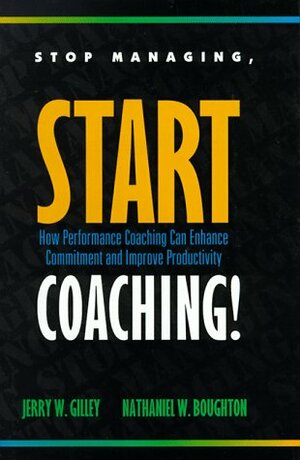 Stop Managing, Start Coaching! by Jerry W. Gilley