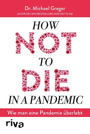 How not to die in a pandemic: Wie man eine Pandemie überlebt by Michael Greger