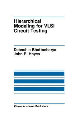 Hierarchical Modeling for VLSI Circuit Testing by Debashis Bhattacharya, John P. Hayes