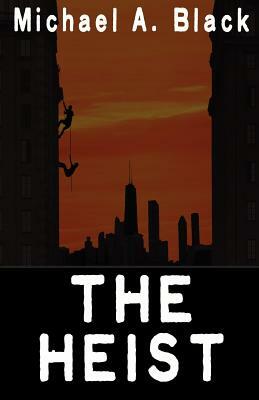 The Heist by Michael a. Black