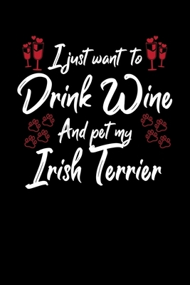 I Just Wanna Drink Wine And Pet My Irish Terrier by Hopeful Designs