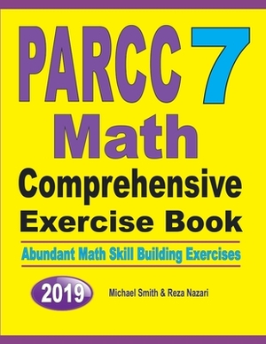 PARCC 7 Math Comprehensive Exercise Book: Abundant Math Skill Building Exercises by Michael Smith, Reza Nazari