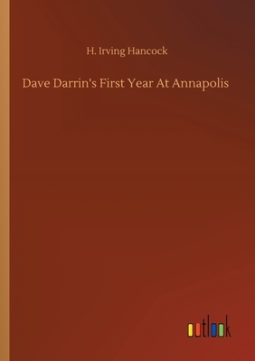 Dave Darrin's First Year At Annapolis by H. Irving Hancock