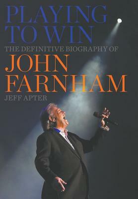 Playing to Win: The Definitive Biography of John Farnham by Jeff Apter