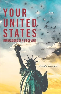 Your United States - Impressions of a First Visit: With an Essay from Arnold Bennett By F. J. Harvey Darton by Arnold Bennett