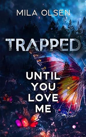 Trapped: Until You Love Me by Mila Olsen