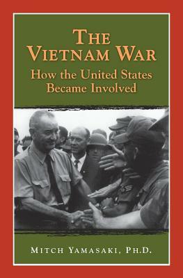 The Vietnam War: How the United States Became Involved by 