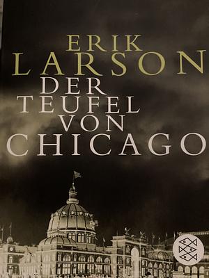 Der Teufel von Chicago: ein Architekt, ein Mörder und die Weltausstellung, die Amerika veränderte by Erik Larson