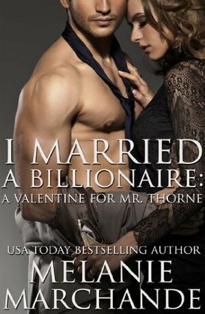 I Married a Billionaire: A Valentine for Mr. Thorne by Melanie Marchande