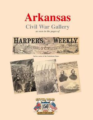 Arkansas Civil War Gallery: As Seen in the Pages of Harper's Weekly by Randy Decuir