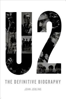 U2: The Definitive Biography by John Jobling