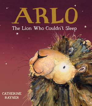 Arlo the Lion Who Couldn't Sleep by Catherine Rayner