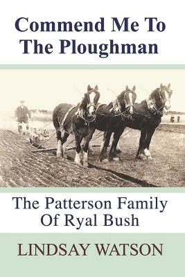 Commend me to the ploughman: The Patterson Family of Ryal Bush by Lindsay Watson