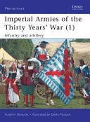 Imperial Armies of the Thirty Years' War (1): Infantry and artillery by Vladimir Brnardic