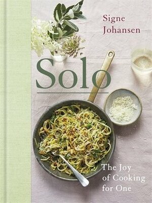 Solo: The Joy of Cooking for One by Signe Johansen