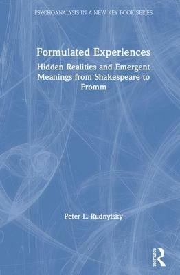 Formulated Experiences: Hidden Realities and Emergent Meanings from Shakespeare to Fromm by Peter L. Rudnytsky