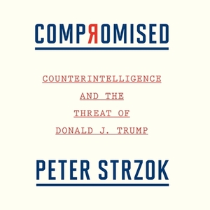 Compromised: Counterintelligence and the Threat of Donald J. Trump by 