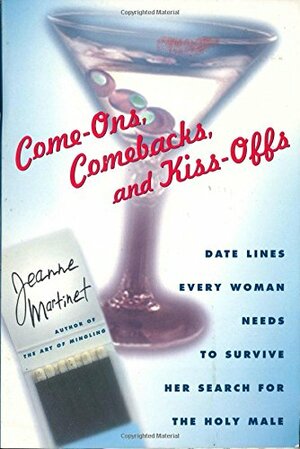 Come-Ons, Comebacks, and Kiss-Offs: Date Lines Every Woman Needs to Survive Her Search for the Holy Male by Jeanne Martinet