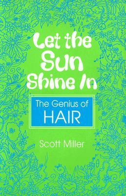 Let the Sun Shine in: The Genius of Hair by Scott Miller