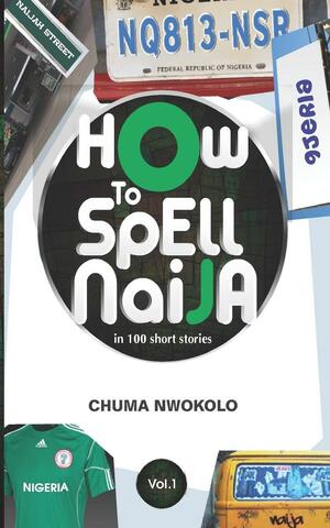 How to Spell Naija in 100 Short Stories by Chuma Nwokolo