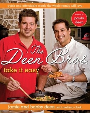 The Deen Bros. Take It Easy: Quick and Affordable Meals the Whole Family Will Love by Jamie Deen, Melissa Clark, Bobby Deen, Paula H. Deen