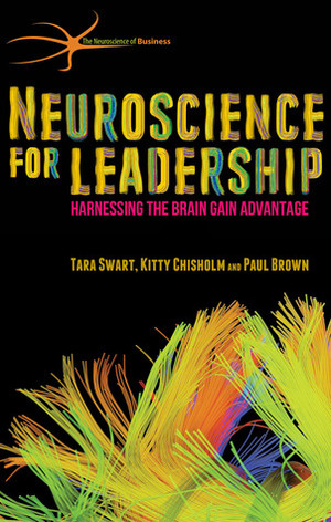 Neuroscience for Leadership: Harnessing the Brain Gain Advantage by Paul Brown, Tara Swart, Kitty Chisholm