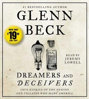 Dreamers and Deceivers: True and Untold Stories of the Heroes and Villains Who Made America by Glenn Beck