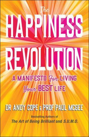 The Happiness Revolution: A Manifesto for Living Your Best Life by Andy Cope, Paul McGee