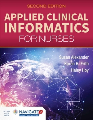 Applied Clinical Informatics for Nurses by Susan Alexander, Karen Frith, Haley Hoy