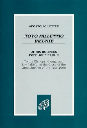 Apostolic Letter of His Holiness Pope John Paul II: Novo Millennio Ineunte / To the Bishops, Clergy, and Lay Faithful at the Close of the Great Jubilee of the Year 2000 by Pope John Paul II