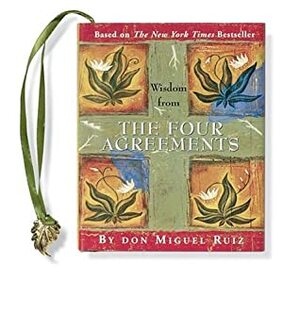 Wisdom from the Four Agreements by Don Miguel Ruiz