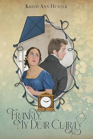 Frankly, My Dear Clara by Kristi Ann Hunter, Kristi Ann Hunter