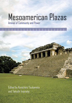 Mesoamerican Plazas: Arenas of Community and Power by 