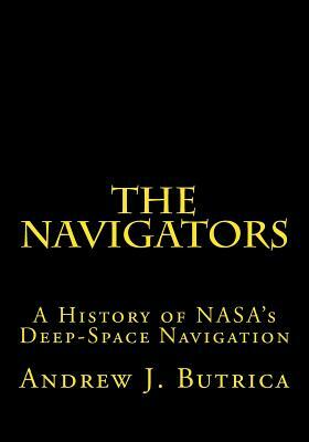 The Navigators: A History of NASA's Deep-Space Navigation by Andrew J. Butrica