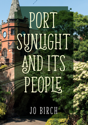 Port Sunlight and Its People by Jo Birch