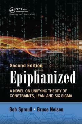 Epiphanized: Integrating Theory of Constraints, Lean and Six Sigma by Bob Sproull