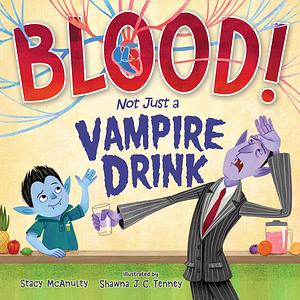 Blood! Not Just a Vampire Drink by Stacy McAnulty, Shawna Tenney