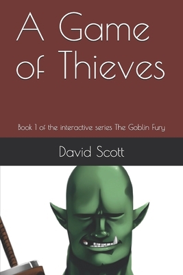 A Game of Thieves: Book 1 of the interactive series The Goblin Fury by David Scott