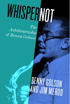 Whisper Not: The Autobiography of Benny Golson by Jim B. Merod, Benny Golson