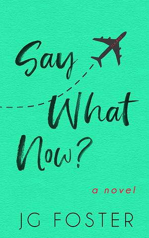 Say What Now? by J.G. Foster