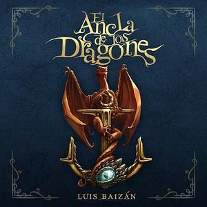 El Ancla de los Dragones: Memorias de Balandria by Luis Baizán, Luis Baizán