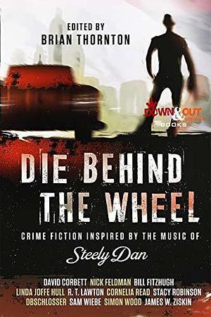 Die Behind the Wheel: Crime Fiction Inspired by the Music of Steely Dan by Brian Thornton, Brian Thornton
