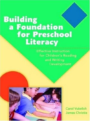 Building a Foundation for Preschool Literacy by Carol Vukelich, James F. Christie