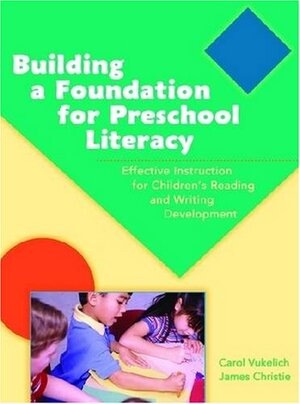 Building a Foundation for Preschool Literacy by James F. Christie, Carol Vukelich