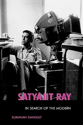 Satyajit Ray: In Search of the Modern by Suranjan Ganguly