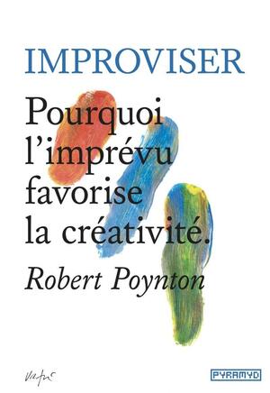 Improviser: pourquoi l'imprévu favorise la créativité by Robert Poynton