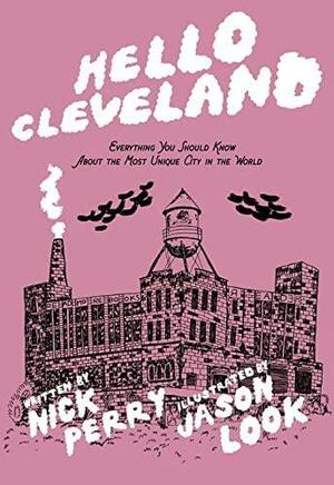 Hello Cleveland: Things You Should Know about the Most Unique City in the World by Jason Look, Nick Perry