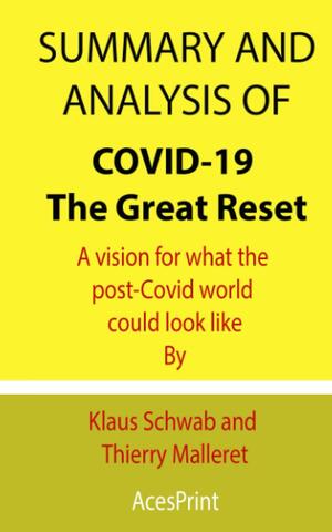 Summary and Analysis of COVID-19: The Great Reset: A vision for what the post-Covid world could look like By Klaus Schwab and Thierry Malleret by Acesprint