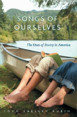 Songs of Ourselves: The Uses of Poetry in America by Joan Shelley Rubin