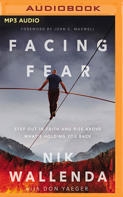 Facing Fear: Step Out in Faith and Rise Above What's Holding You Back by Nik Wallenda